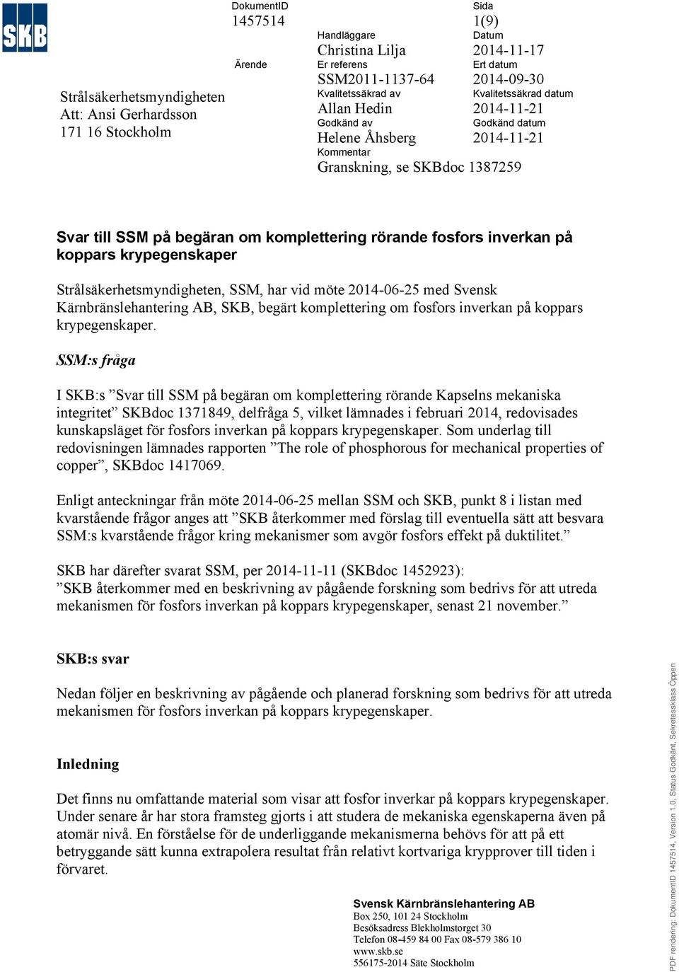 rörande fosfors inverkan på koppars krypegenskaper Strålsäkerhetsmyndigheten, SSM, har vid möte 2014-06-25 med Svensk Kärnbränslehantering AB, SKB, begärt komplettering om fosfors inverkan på koppars