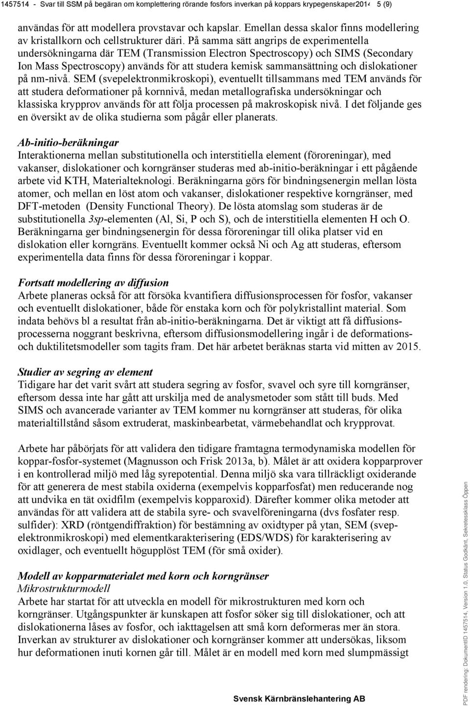 På samma sätt angrips de experimentella undersökningarna där TEM (Transmission Electron Spectroscopy) och SIMS (Secondary Ion Mass Spectroscopy) används för att studera kemisk sammansättning och