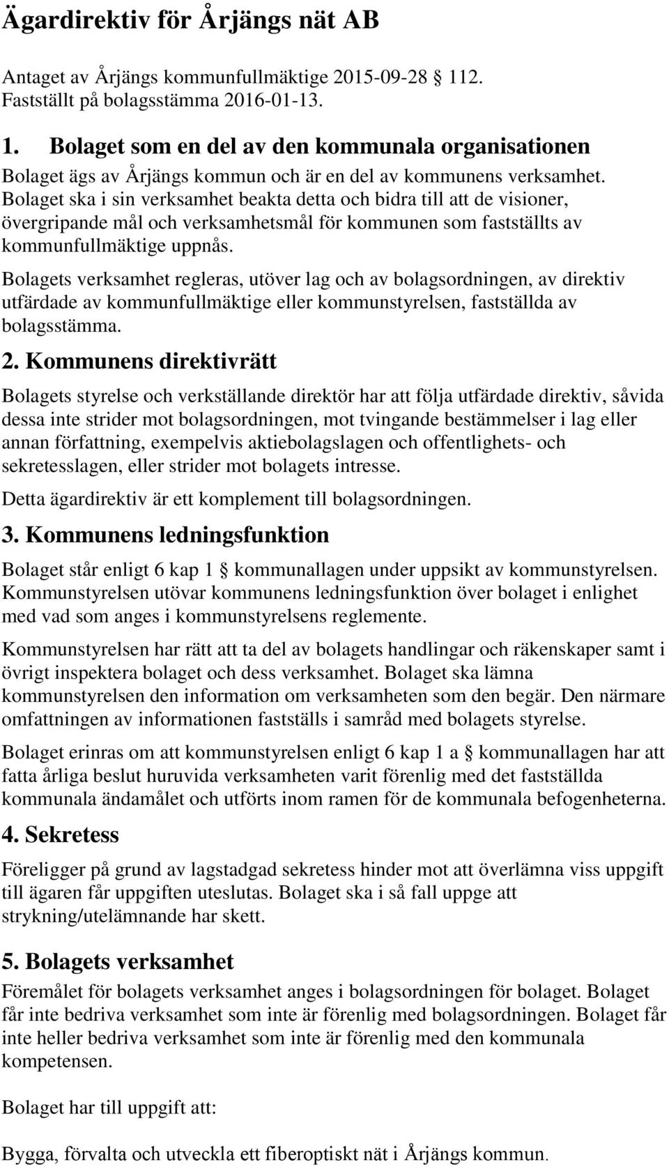 Bolaget ska i sin verksamhet beakta detta och bidra till att de visioner, övergripande mål och verksamhetsmål för kommunen som fastställts av kommunfullmäktige uppnås.