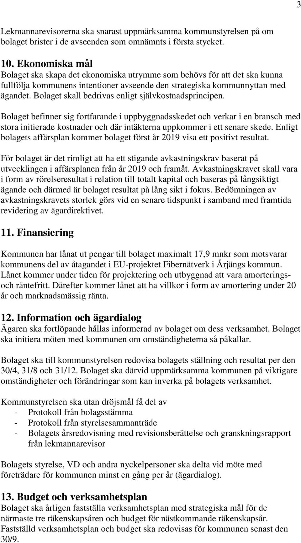 Bolaget skall bedrivas enligt självkostnadsprincipen.