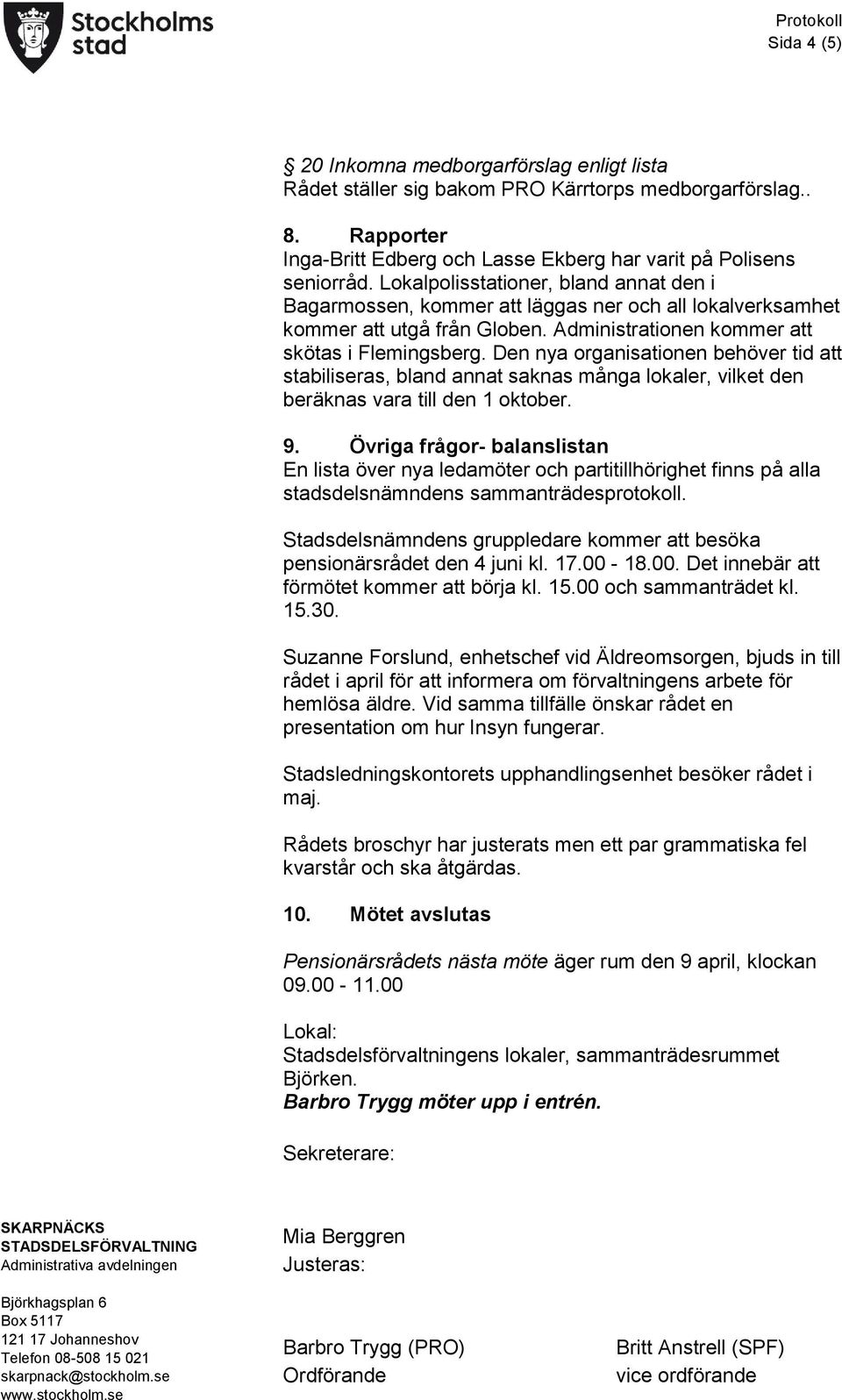 Den nya organisationen behöver tid att stabiliseras, bland annat saknas många lokaler, vilket den beräknas vara till den 1 oktober. 9.