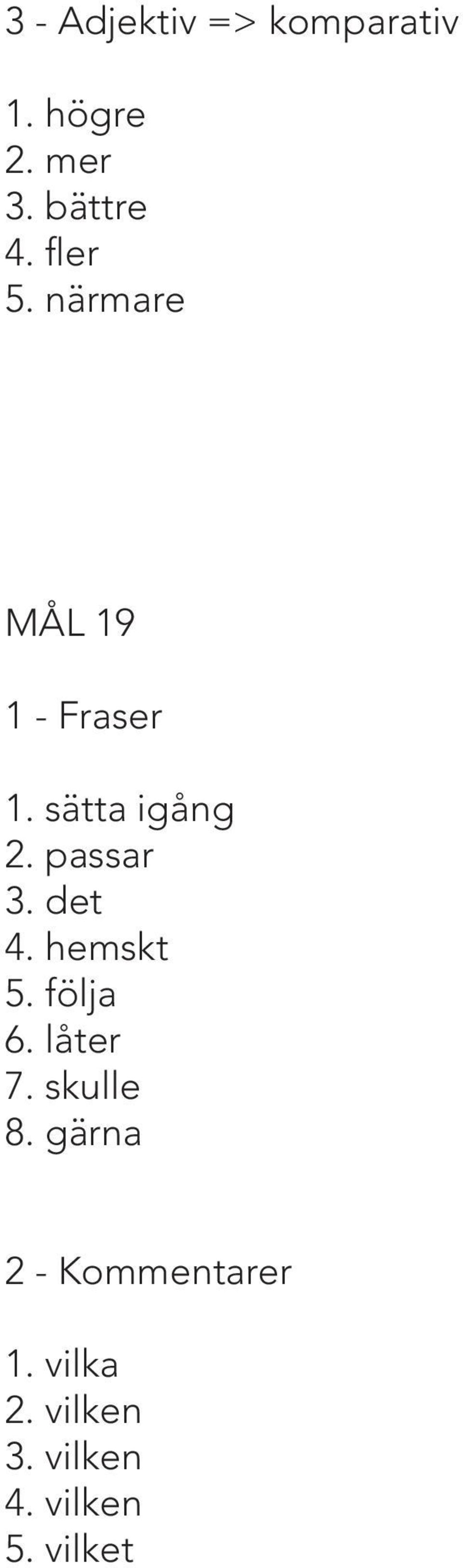 passar 3. det 4. hemskt 5. följa 6. låter 7. skulle 8.