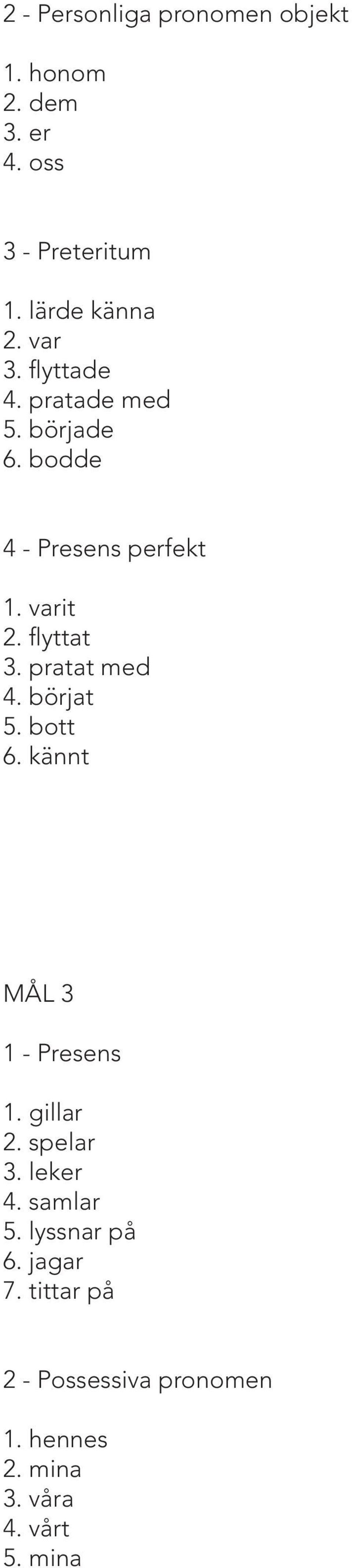 pratat med 4. börjat 5. bott 6. kännt MÅL 3 1 - Presens 1. gillar 2. spelar 3. leker 4.