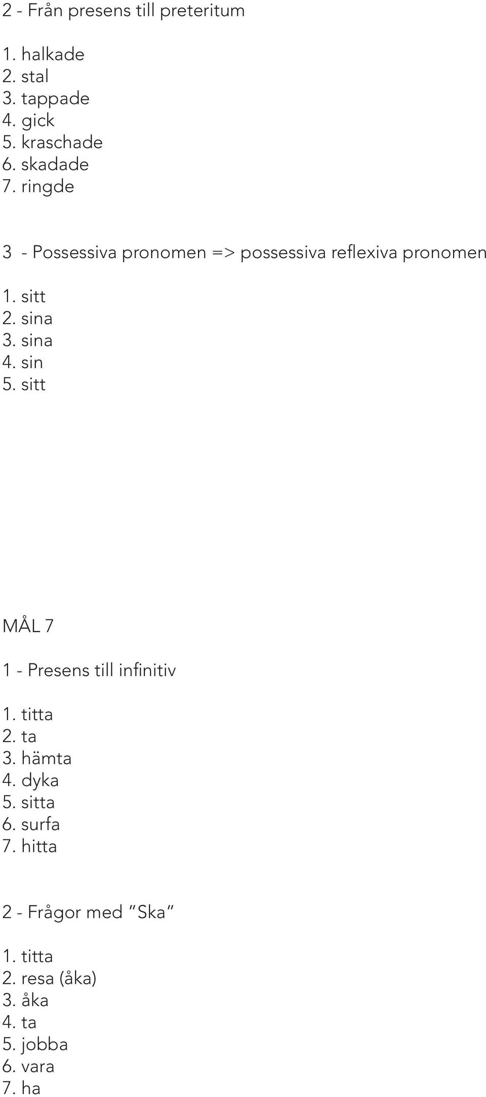 sina 4. sin 5. sitt MÅL 7 1 - Presens till infinitiv 1. titta 2. ta 3. hämta 4. dyka 5.
