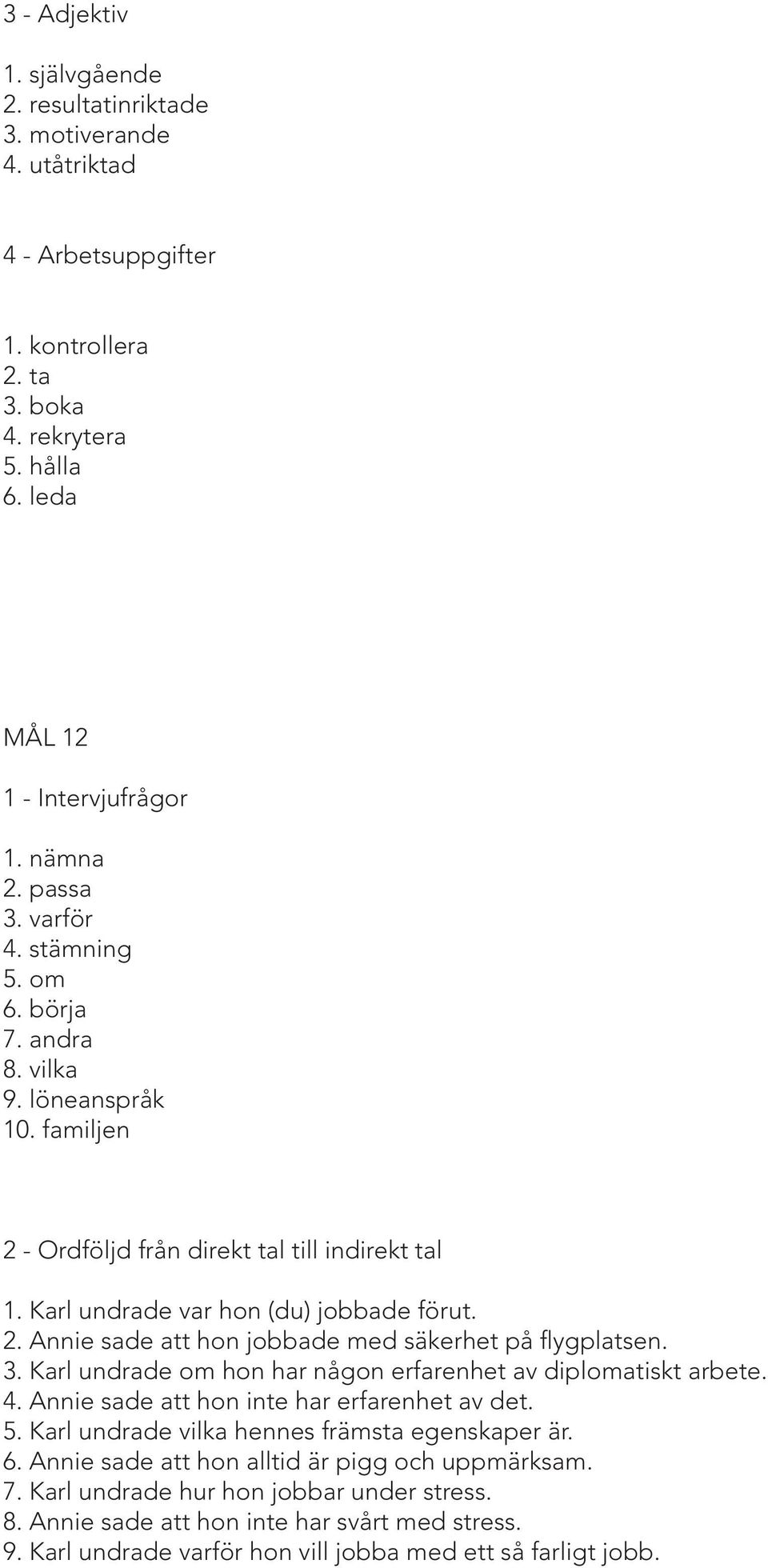 3. Karl undrade om hon har någon erfarenhet av diplomatiskt arbete. 4. Annie sade att hon inte har erfarenhet av det. 5. Karl undrade vilka hennes främsta egenskaper är. 6.