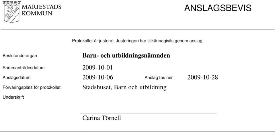 Beslutande organ 2009-10-01 Anslagsdatum 2009-10-06 Anslag tas