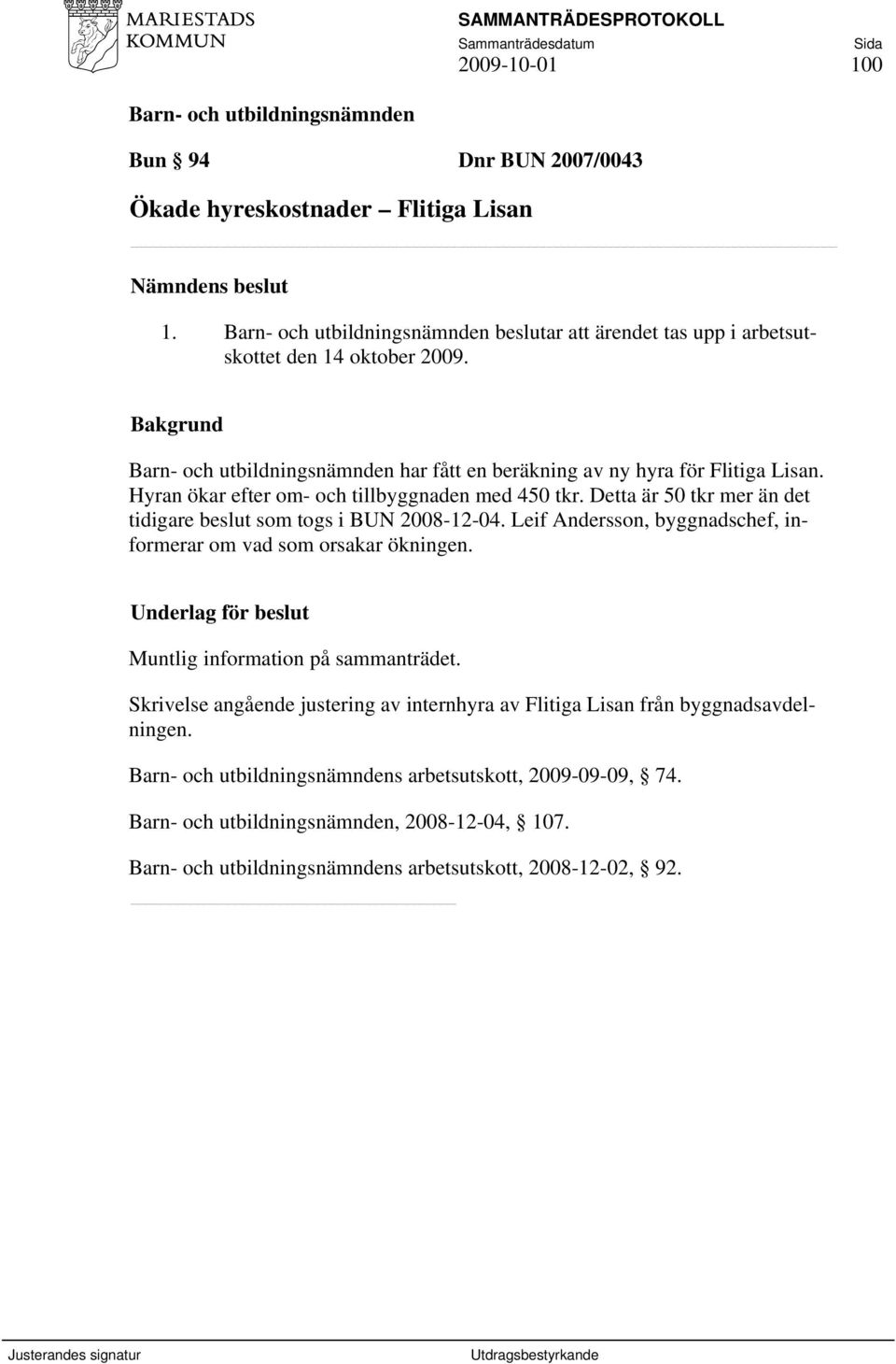 Detta är 50 tkr mer än det tidigare beslut som togs i BUN 2008-12-04. Leif Andersson, byggnadschef, informerar om vad som orsakar ökningen.