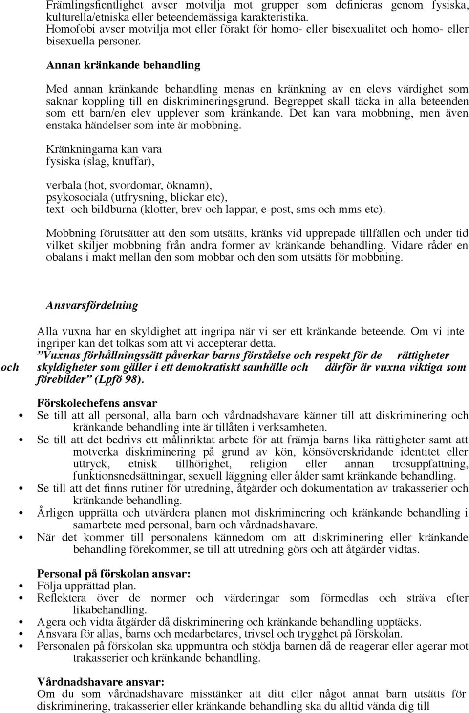 Annan kränkande behandling Med annan kränkande behandling menas en kränkning av en elevs värdighet som saknar koppling till en diskrimineringsgrund.