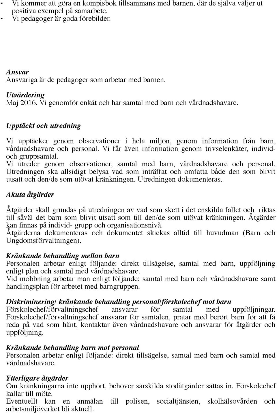 Upptäckt och utredning Vi upptäcker genom observationer i hela miljön, genom information från barn, vårdnadshavare och personal. Vi får även information genom trivselenkäter, individoch gruppsamtal.