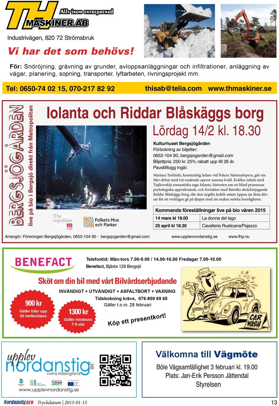 Tel: 0650-74 02 15, 070-217 82 92 thisab@telia.com www.thmaskiner.se live på bio i Bergsjö direkt från Metropolitan Iolanta och Riddar Blåskäggs borg Lördag 14/2 kl. 18.