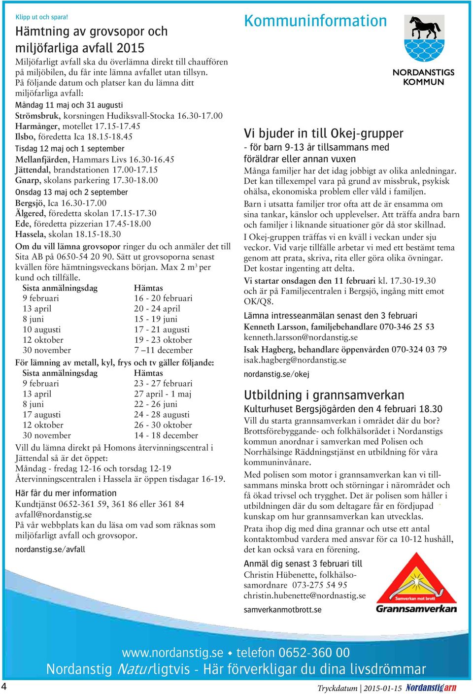 45 Ilsbo, föredetta Ica 18.15-18.45 Tisdag 12 maj och 1 september Mellanfjärden, Hammars Livs 16.30-16.45 Jättendal, brandstationen 17.00-17.15 Gnarp, skolans parkering 17.30-18.