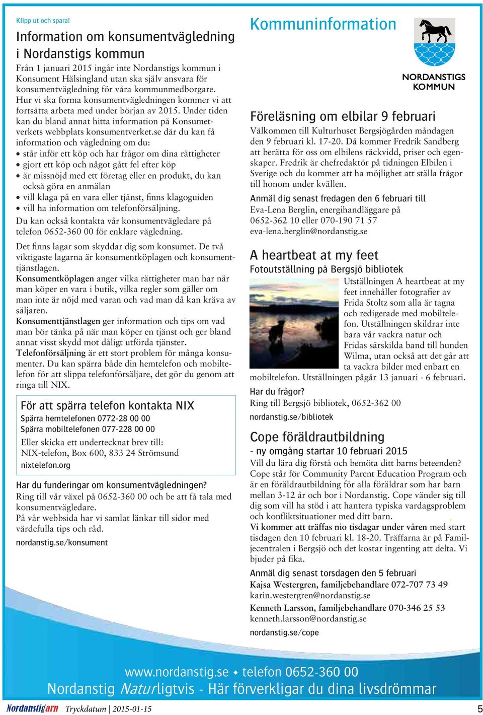 kommunmedborgare. Hur vi ska forma konsumentvägledningen kommer vi att fortsätta arbeta med under början av 2015.
