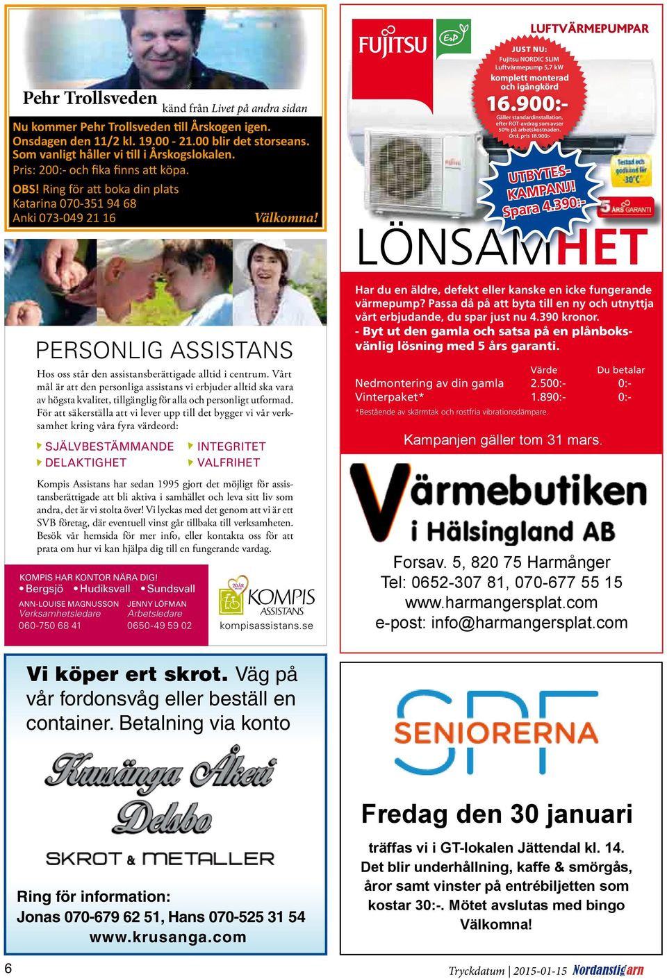 JUST NU: Fujitsu NORDIC SLIM Luftvärmepump 5,7 kw komplett monterad och igångkörd Gäller standardinstallation, lation, efter ROT-avdrag a som avser 50% på arbetskostnaden. Ord. pris 20.900:- 16.