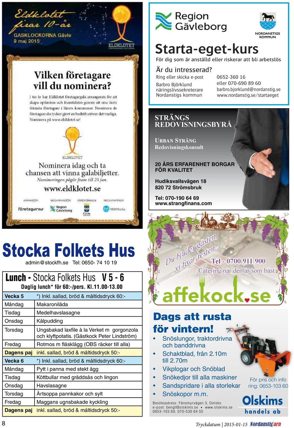 se www.nordanstig.se/startaeget strängs redovisningsbyrå urban sträng Redovisningskonsult 20 års erfarenhet borgar för kvalitet Hudiksvallsvägen 18 820 72 Strömsbruk Tel: 070-190 64 69 www.