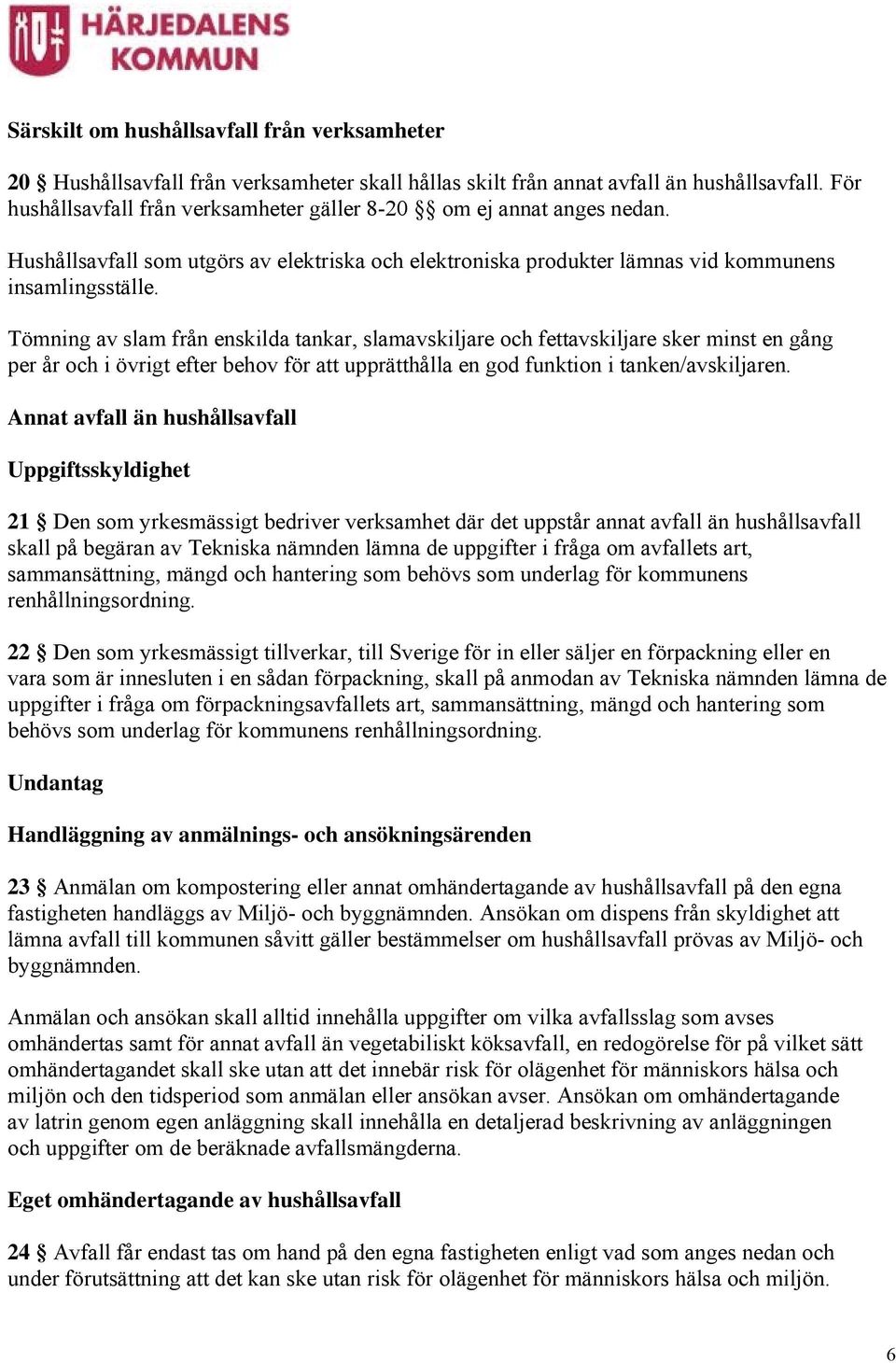 Tömning av slam från enskilda tankar, slamavskiljare och fettavskiljare sker minst en gång per år och i övrigt efter behov för att upprätthålla en god funktion i tanken/avskiljaren.