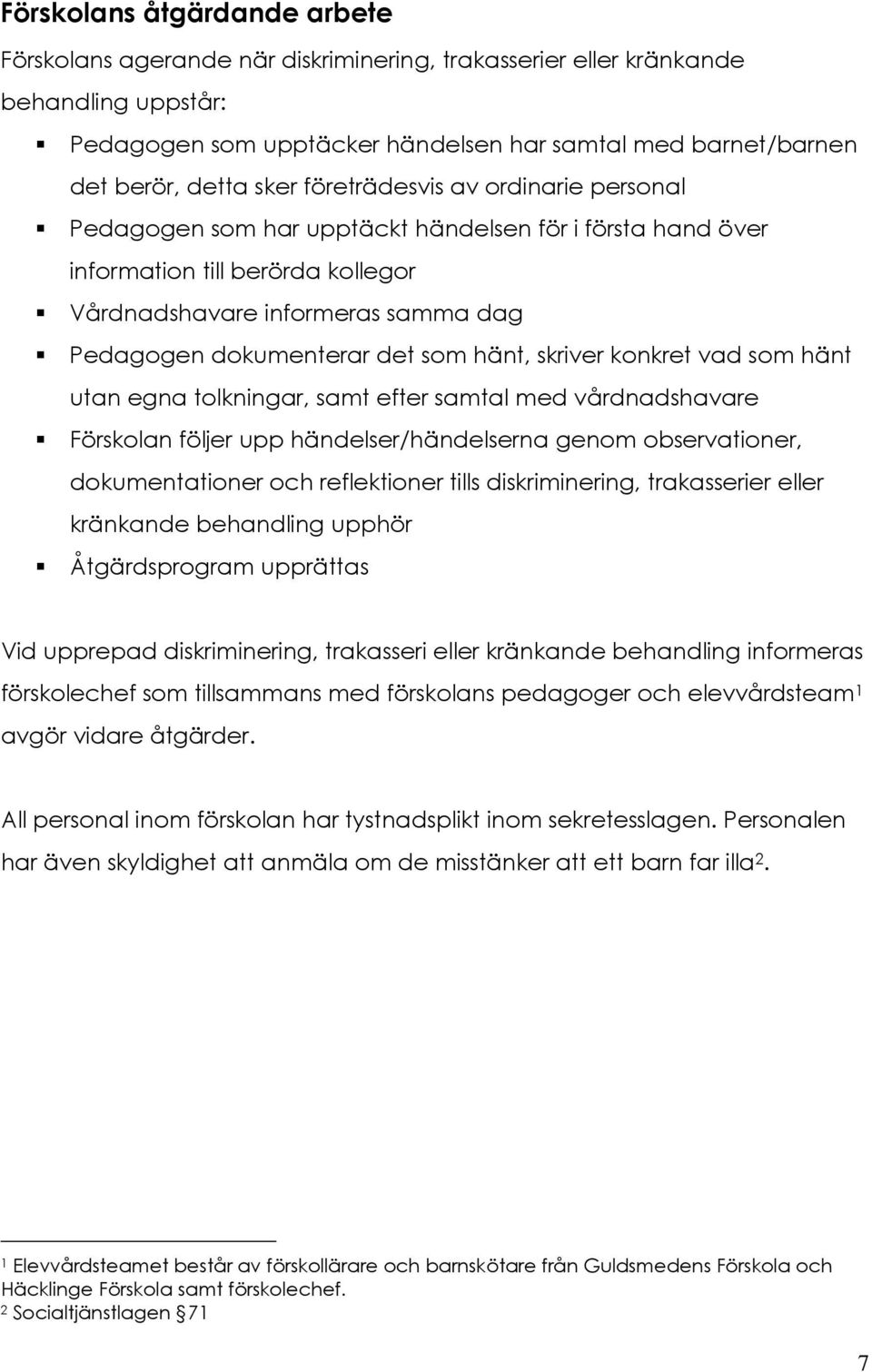 som hänt, skriver konkret vad som hänt utan egna tolkningar, samt efter samtal med vårdnadshavare Förskolan följer upp händelser/händelserna genom observationer, dokumentationer och reflektioner