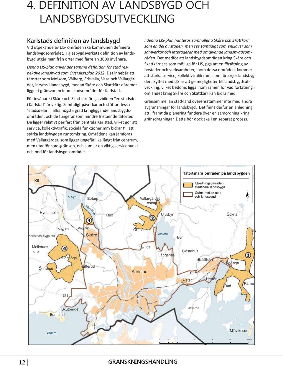 Det innebär att tätorter som Molkom, Vålberg, Edsvalla, Väse och Vallargärdet, inryms i landsbygd, medan Skåre och Skattkärr däremot ligger i gränszonen inom stadsområdet för Karlstad.