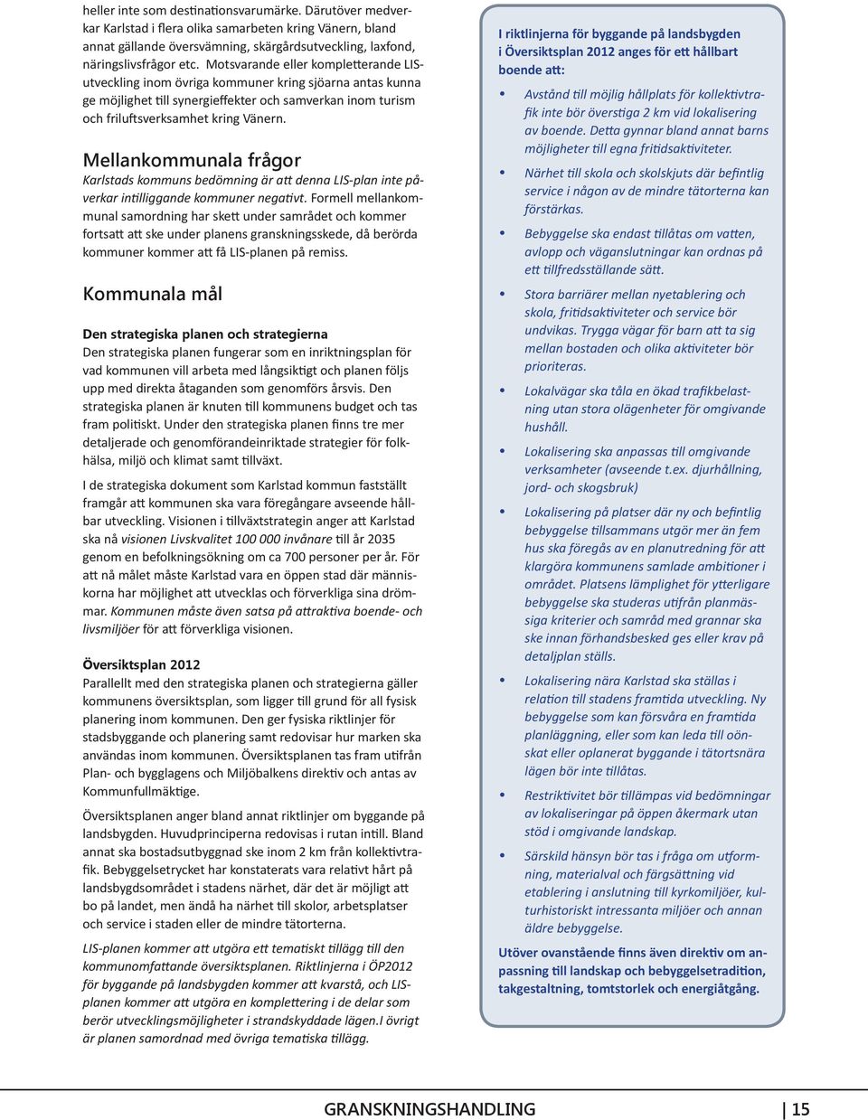 Mellankommunala frågor Karlstads kommuns bedömning är att denna LIS-plan inte påverkar intilliggande kommuner negativt.