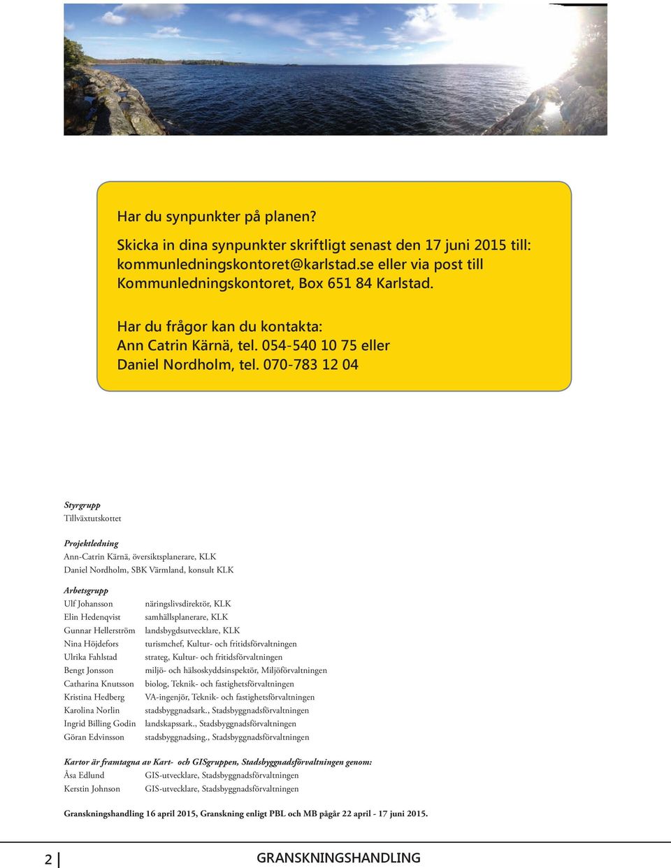 070-783 12 04 Styrgrupp Tillväxtutskottet Projektledning Ann-Catrin Kärnä, översiktsplanerare, KLK Daniel Nordholm, SBK Värmland, konsult KLK Arbetsgrupp Ulf Johansson Elin Hedenqvist Gunnar