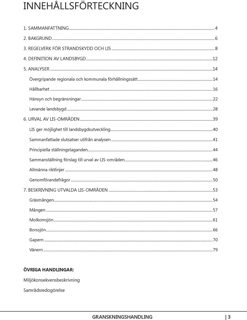 ..39 LIS ger möjlighet till landsbygdsutveckling...40 Sammanfattade slutsatser utifrån analysen...41 Principiella ställningstaganden...44 Sammanställning förslag till urval av LIS-områden.