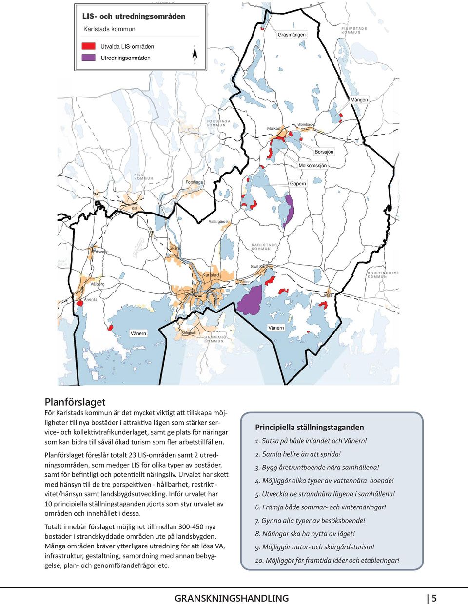 M M A R Ö Vänern Planförslaget För Karlstads kommun är det mycket viktigt att tillskapa möjligheter till nya bostäder i attraktiva lägen som stärker service- och kollektivtrafikunderlaget, samt ge