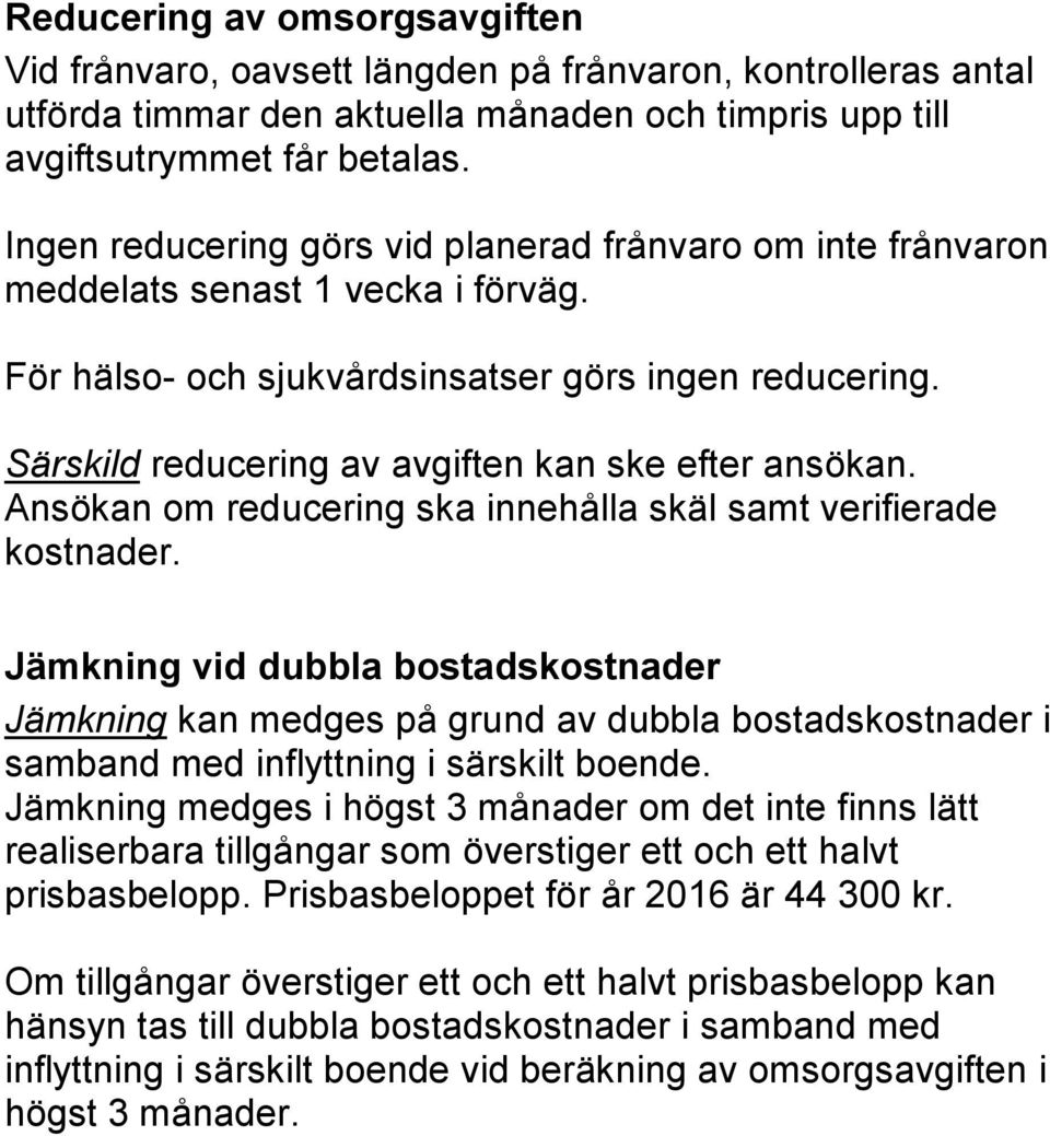 Särskild reducering av avgiften kan ske efter ansökan. Ansökan om reducering ska innehålla skäl samt verifierade kostnader.