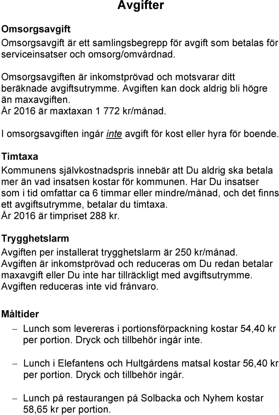 I omsorgsavgiften ingår inte avgift för kost eller hyra för boende. Timtaxa Kommunens självkostnadspris innebär att Du aldrig ska betala mer än vad insatsen kostar för kommunen.