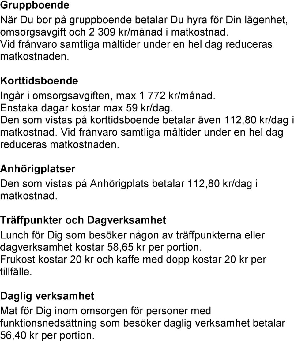 Vid frånvaro samtliga måltider under en hel dag reduceras matkostnaden. Anhörigplatser Den som vistas på Anhörigplats betalar 112,80 kr/dag i matkostnad.