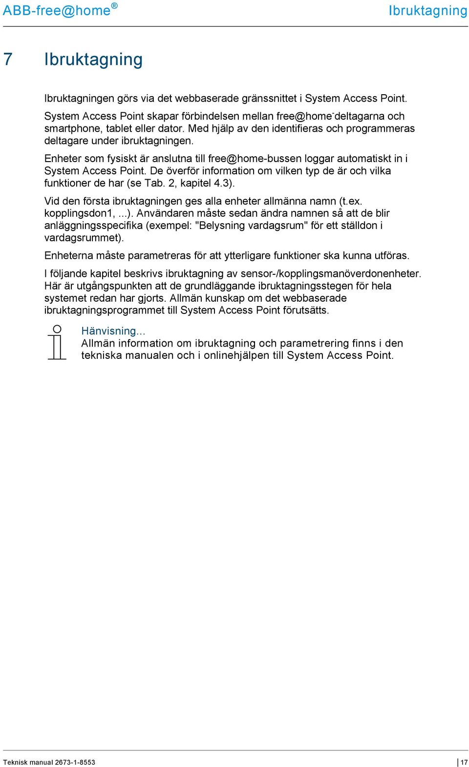 Enheter som fysiskt är anslutna till free@home-bussen loggar automatiskt in i System Access Point. De överför information om vilken typ de är och vilka funktioner de har (se Tab. 2, kapitel 4.3).