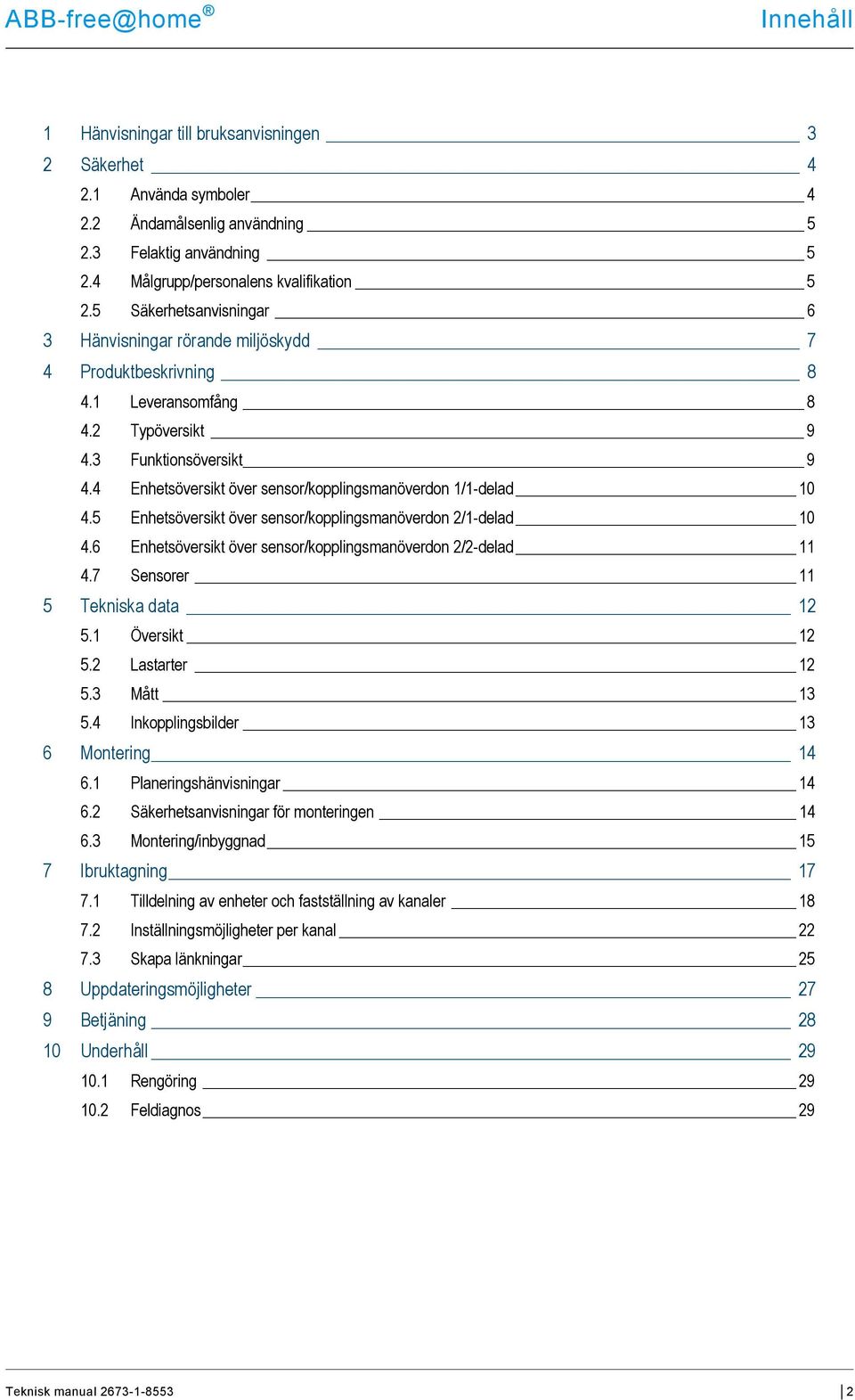 4 Enhetsöversikt över sensor/kopplingsmanöverdon 1/1-delad 10 4.5 Enhetsöversikt över sensor/kopplingsmanöverdon 2/1-delad 10 4.6 Enhetsöversikt över sensor/kopplingsmanöverdon 2/2-delad 11 4.