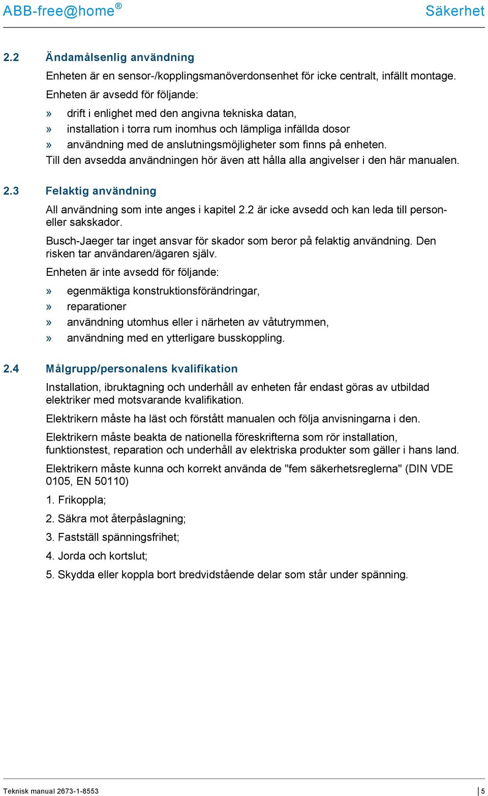 enheten. Till den avsedda användningen hör även att hålla alla angivelser i den här manualen. 2.3 Felaktig användning All användning som inte anges i kapitel 2.