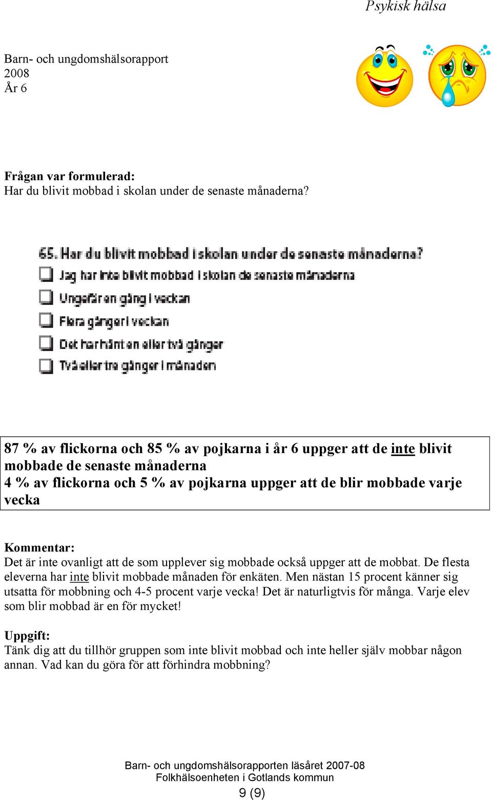 är inte ovanligt att de som upplever sig mobbade också uppger att de mobbat. De flesta eleverna har inte blivit mobbade månaden för enkäten.