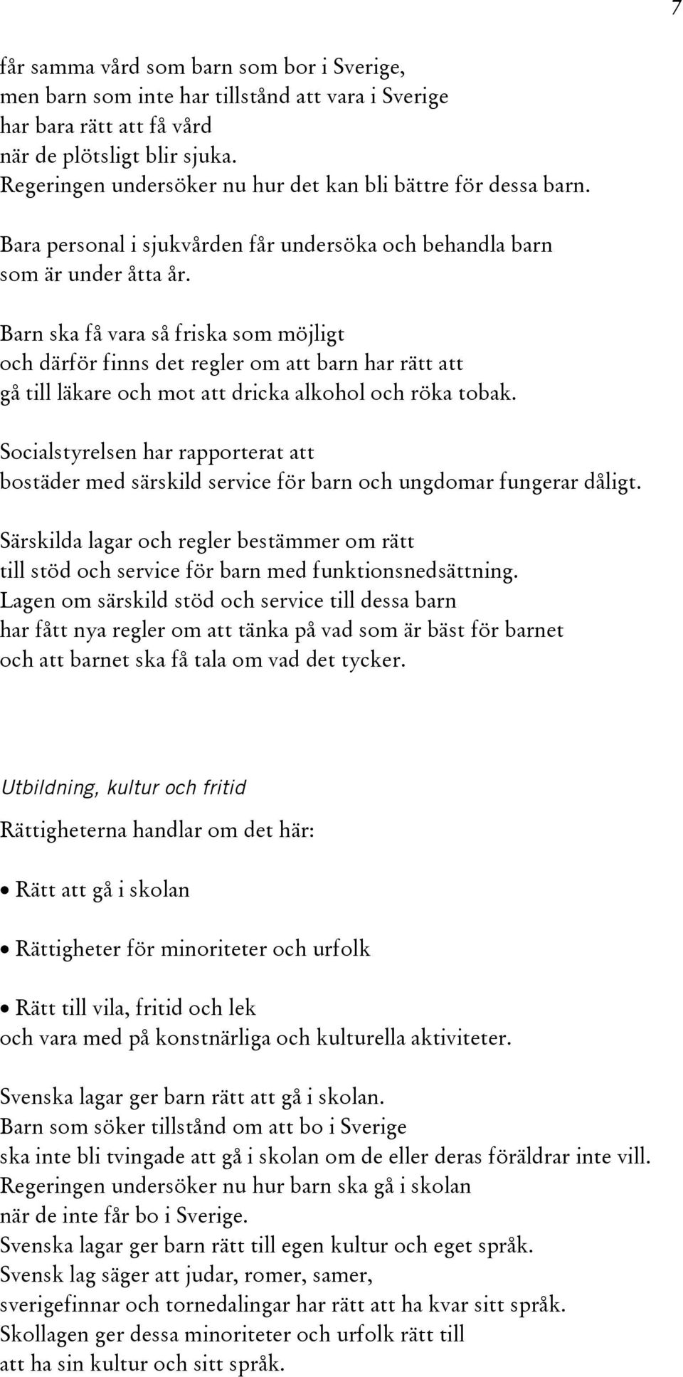 Barn ska få vara så friska som möjligt och därför finns det regler om att barn har rätt att gå till läkare och mot att dricka alkohol och röka tobak.