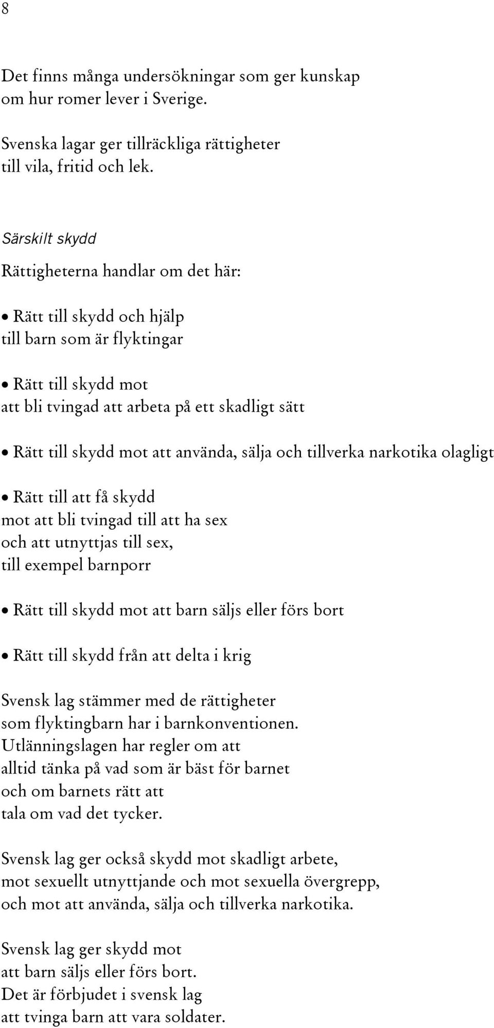 använda, sälja och tillverka narkotika olagligt Rätt till att få skydd mot att bli tvingad till att ha sex och att utnyttjas till sex, till exempel barnporr Rätt till skydd mot att barn säljs eller