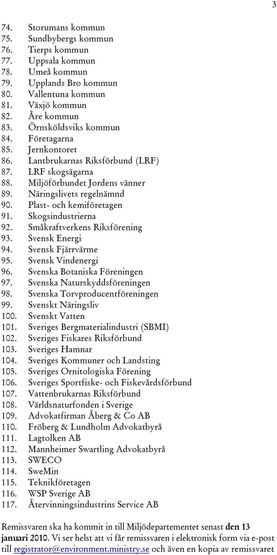 Plast- och kemiföretagen 91. Skogsindustrierna 92. Småkraftverkens Riksförening 93. Svensk Energi 94. Svensk Fjärrvärme 95. Svensk Vindenergi 96. Svenska Botaniska Föreningen 97.