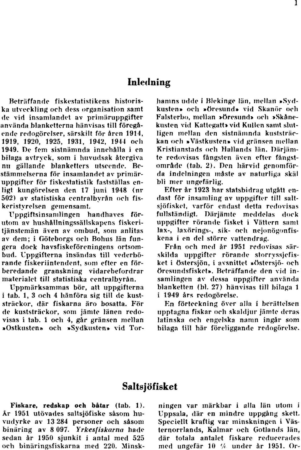 Bestämmelserna för insamlandet av primäruppgifter för fiskestatistik fastställas enligt kungörelsen den 17 juni 1948 (nr 502) av statistiska centralbyrån och fiskeristyrelsen gemensamt.