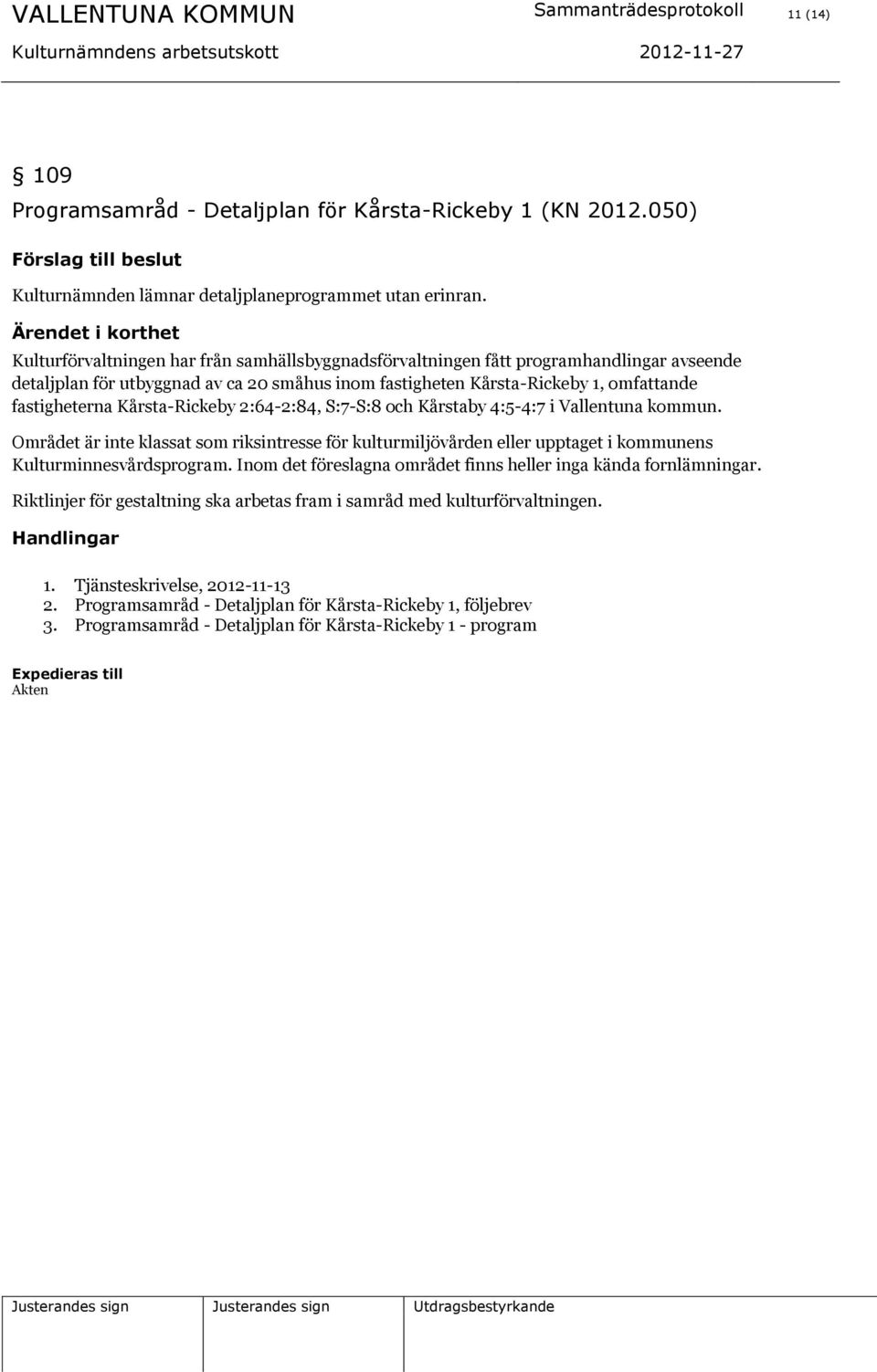 Kårsta-Rickeby 2:64-2:84, S:7-S:8 och Kårstaby 4:5-4:7 i Vallentuna kommun. Området är inte klassat som riksintresse för kulturmiljövården eller upptaget i kommunens Kulturminnesvårdsprogram.