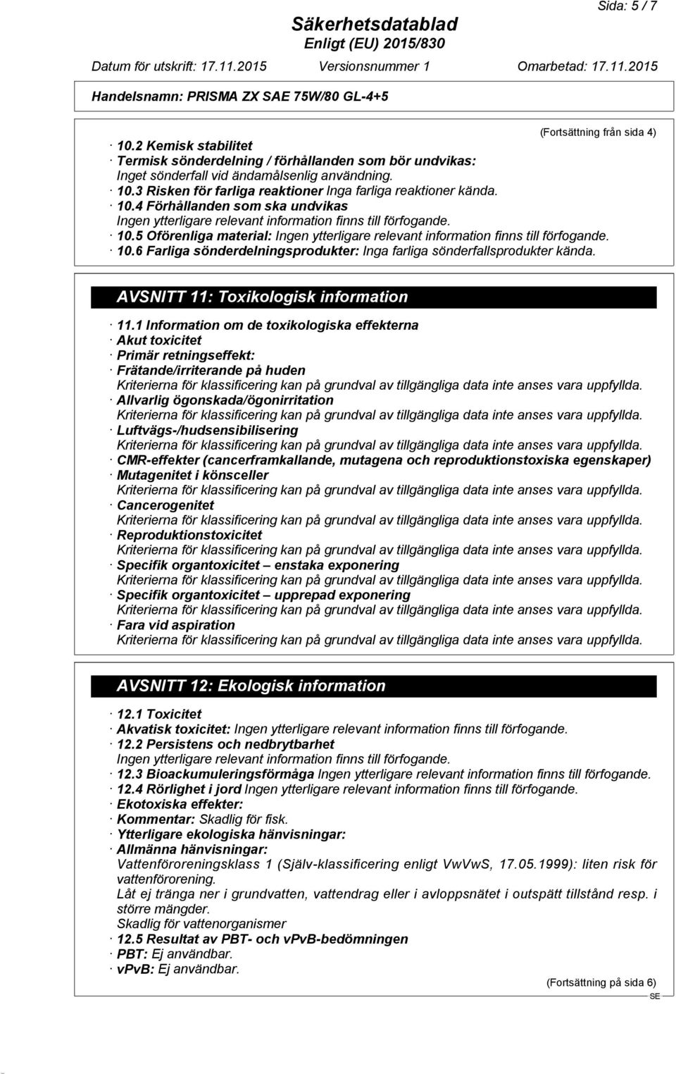 1 Information om de toxikologiska effekterna Akut toxicitet Primär retningseffekt: Frätande/irriterande på huden Allvarlig ögonskada/ögonirritation Luftvägs-/hudsensibilisering CMR-effekter