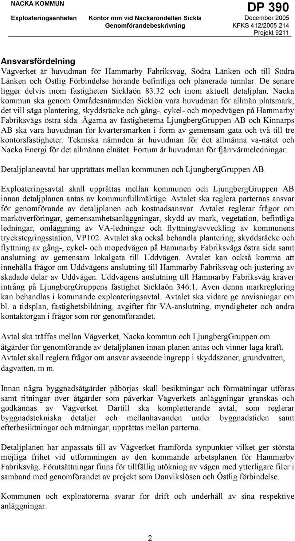 Nacka kommun ska genom Områdesnämnden Sicklön vara huvudman för allmän platsmark, det vill säga plantering, skyddsräcke och gång-, cykel- och mopedvägen på Hammarby Fabriksvägs östra sida.