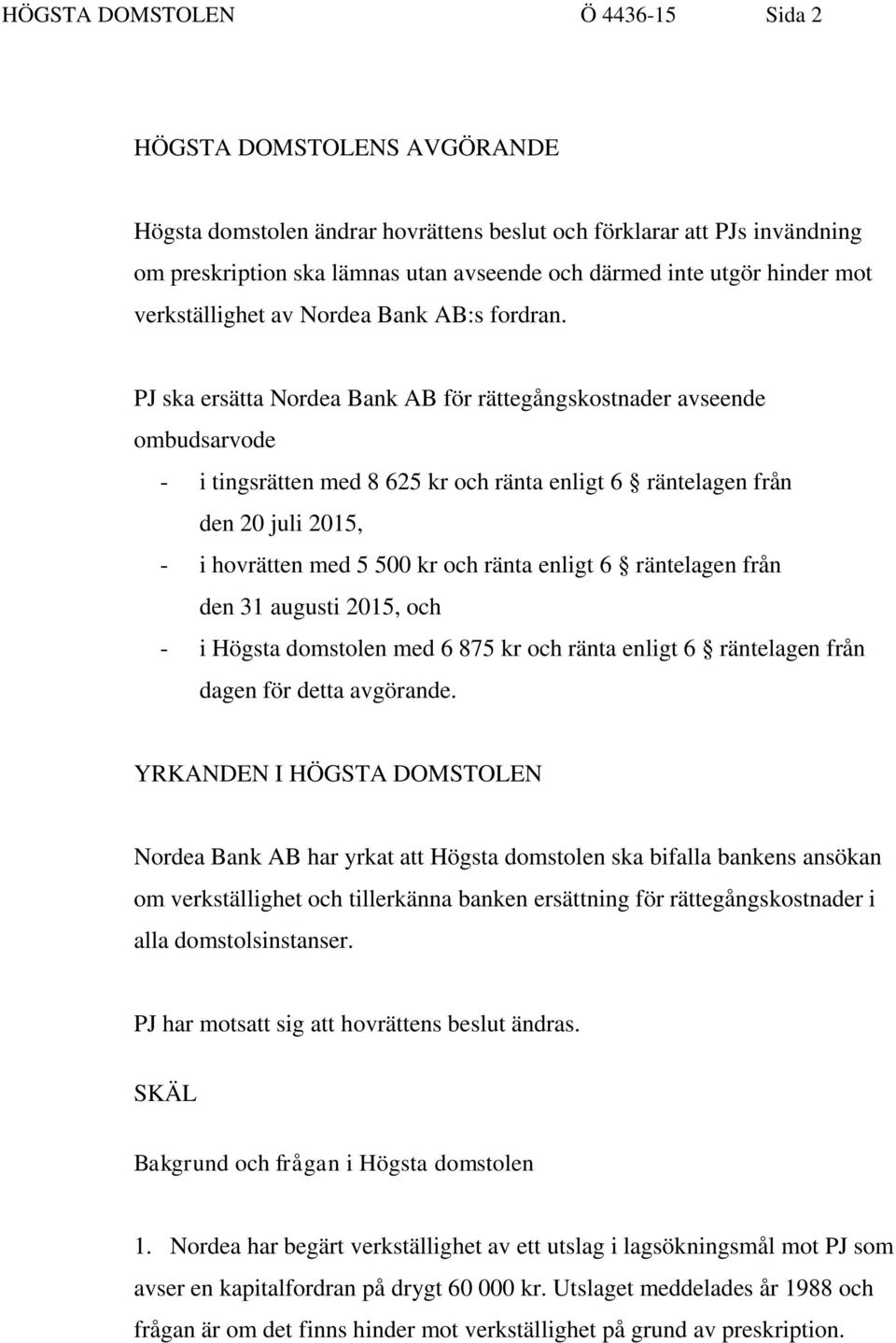 PJ ska ersätta Nordea Bank AB för rättegångskostnader avseende ombudsarvode - i tingsrätten med 8 625 kr och ränta enligt 6 räntelagen från den 20 juli 2015, - i hovrätten med 5 500 kr och ränta