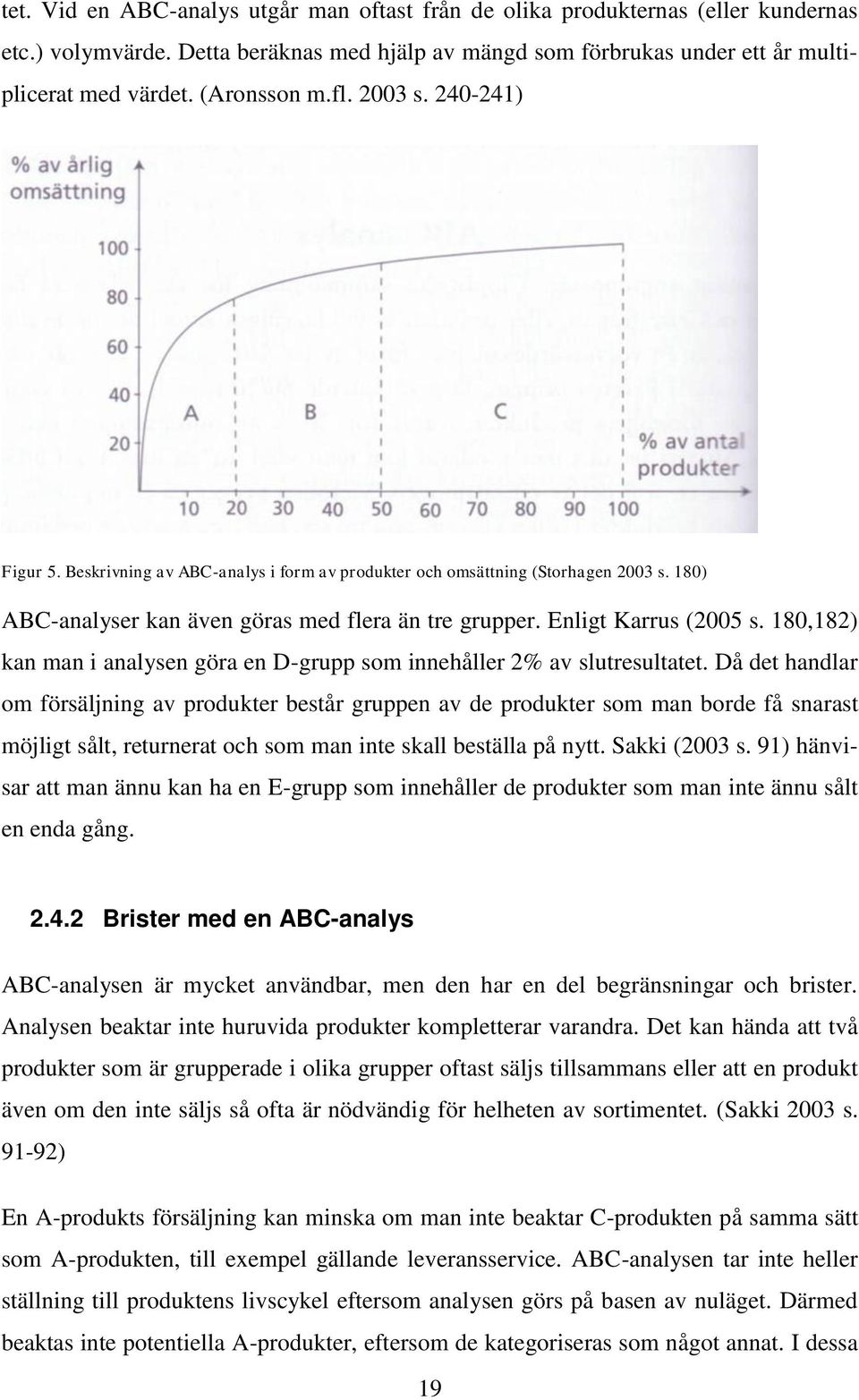 Enligt Karrus (2005 s. 180,182) kan man i analysen göra en D-grupp som innehåller 2% av slutresultatet.