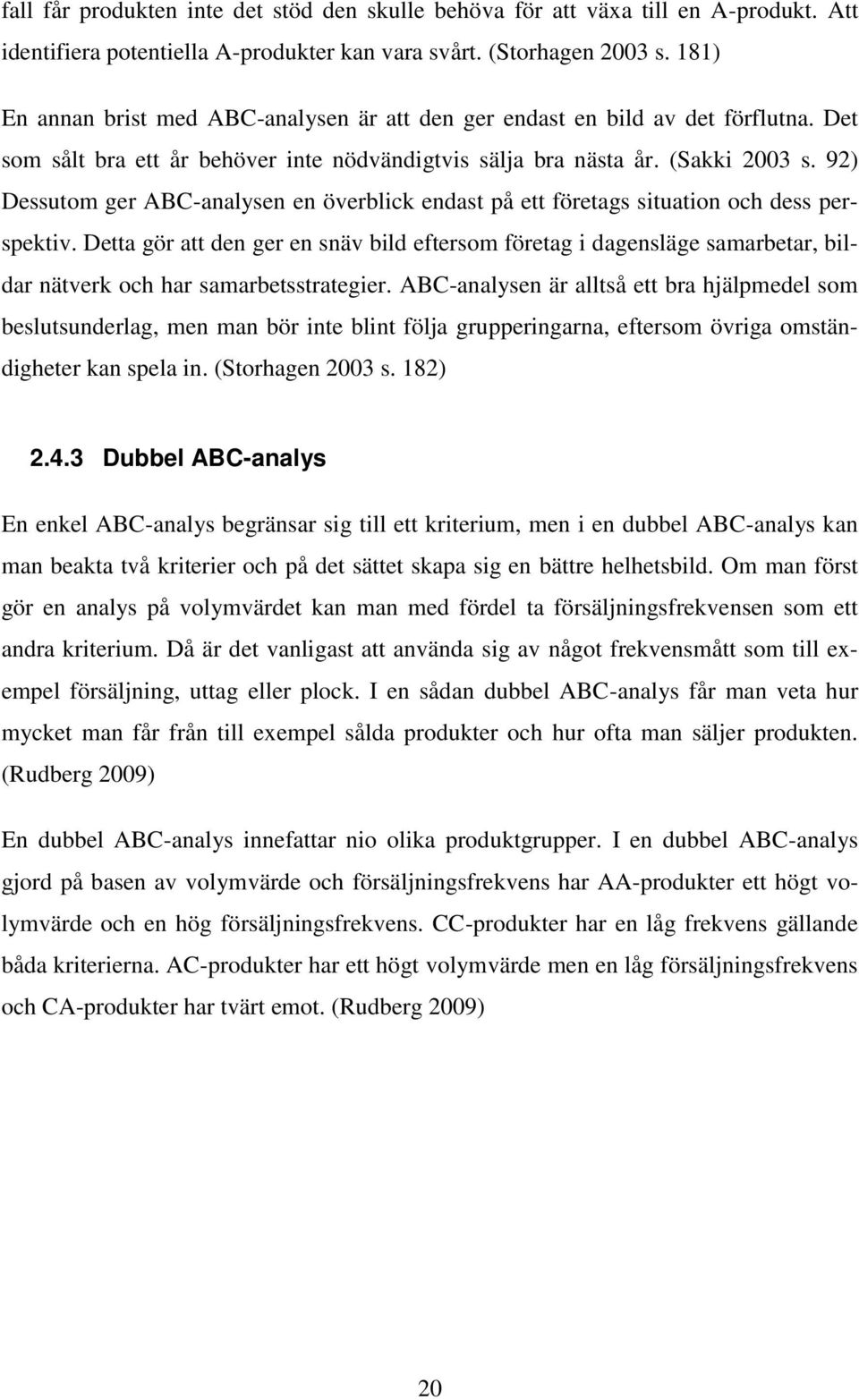 92) Dessutom ger ABC-analysen en överblick endast på ett företags situation och dess perspektiv.