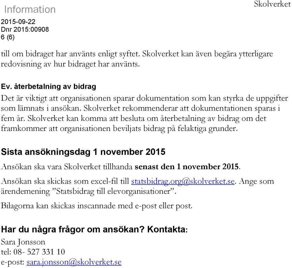 Skolverket kan komma att besluta om återbetalning av bidrag om det framkommer att organisationen beviljats bidrag på felaktiga grunder.