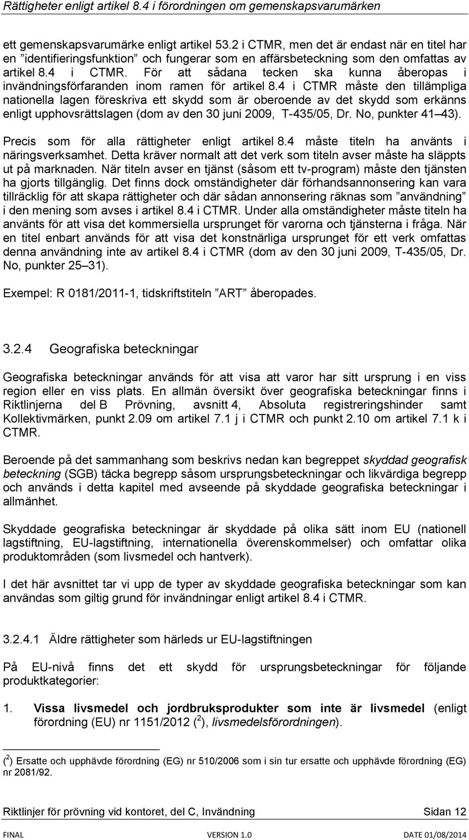 4 i CTMR måste den tillämpliga nationella lagen föreskriva ett skydd som är oberoende av det skydd som erkänns enligt upphovsrättslagen (dom av den 30 juni 2009, T-435/05, Dr. No, punkter 41 43).