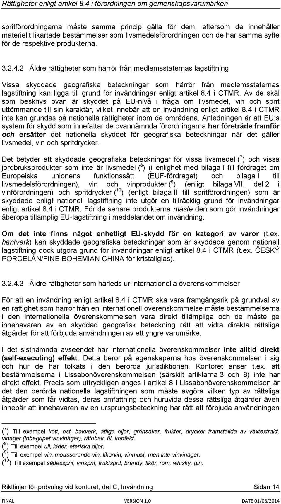 artikel 8.4 i CTMR. Av de skäl som beskrivs ovan är skyddet på EU-nivå i fråga om livsmedel, vin och sprit uttömmande till sin karaktär, vilket innebär att en invändning enligt artikel 8.