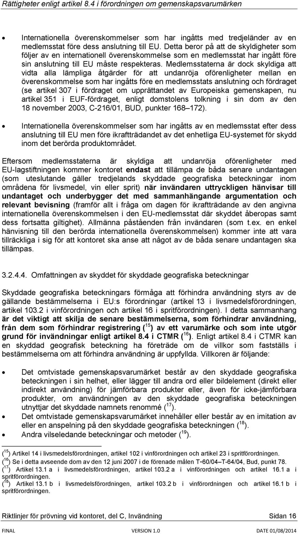 Medlemsstaterna är dock skyldiga att vidta alla lämpliga åtgärder för att undanröja oförenligheter mellan en överenskommelse som har ingåtts före en medlemsstats anslutning och fördraget (se artikel