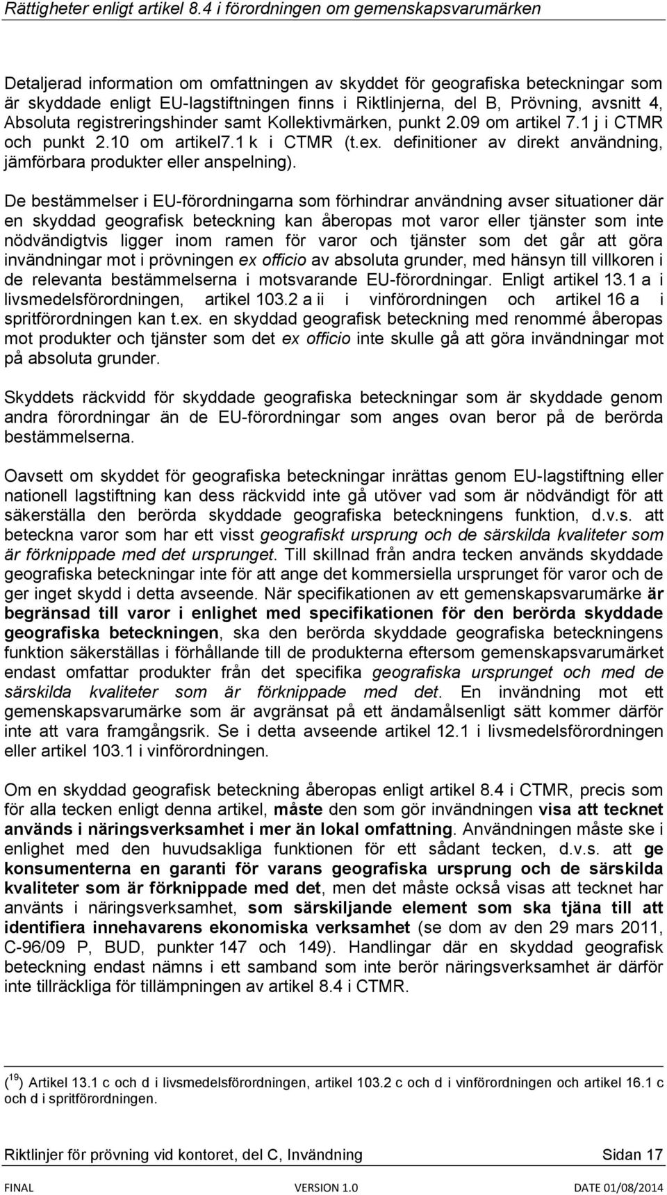 De bestämmelser i EU-förordningarna som förhindrar användning avser situationer där en skyddad geografisk beteckning kan åberopas mot varor eller tjänster som inte nödvändigtvis ligger inom ramen för
