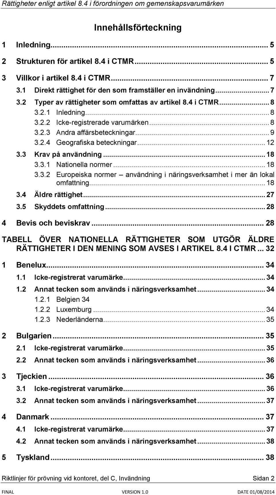 .. 18 3.3.2 Europeiska normer användning i näringsverksamhet i mer än lokal omfattning... 18 3.4 Äldre rättighet... 27 3.5 Skyddets omfattning... 28 4 Bevis och beviskrav.