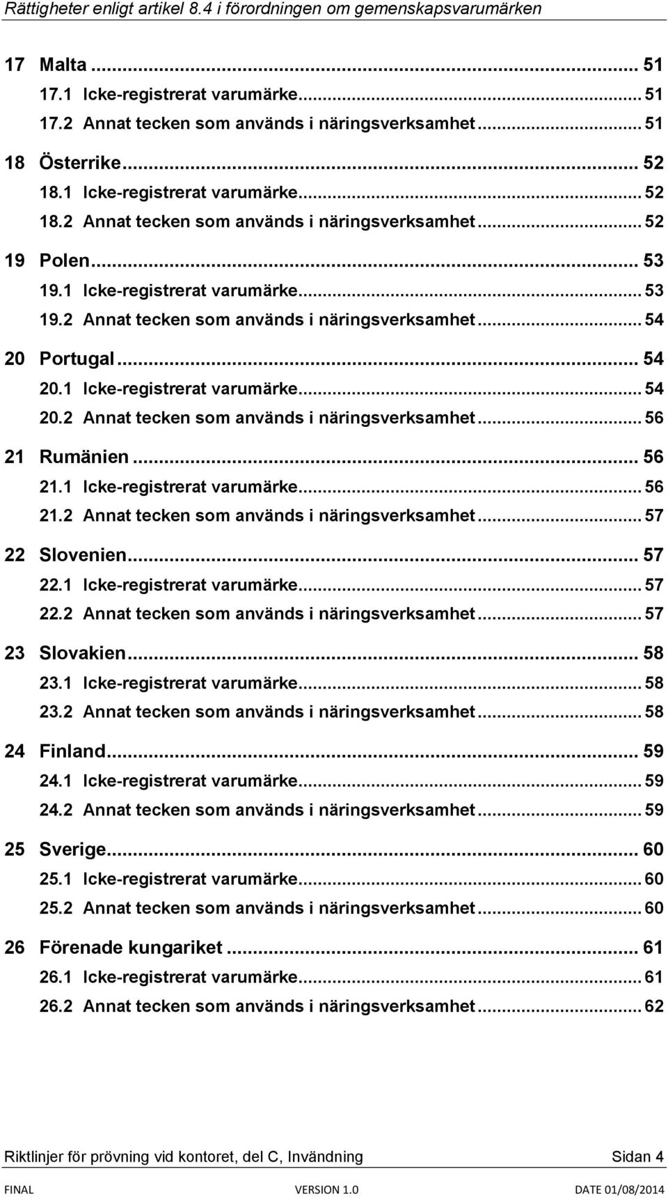 .. 56 21.1 Icke-registrerat varumärke... 56 21.2 Annat tecken som används i näringsverksamhet... 57 22 Slovenien... 57 22.1 Icke-registrerat varumärke... 57 22.2 Annat tecken som används i näringsverksamhet... 57 23 Slovakien.