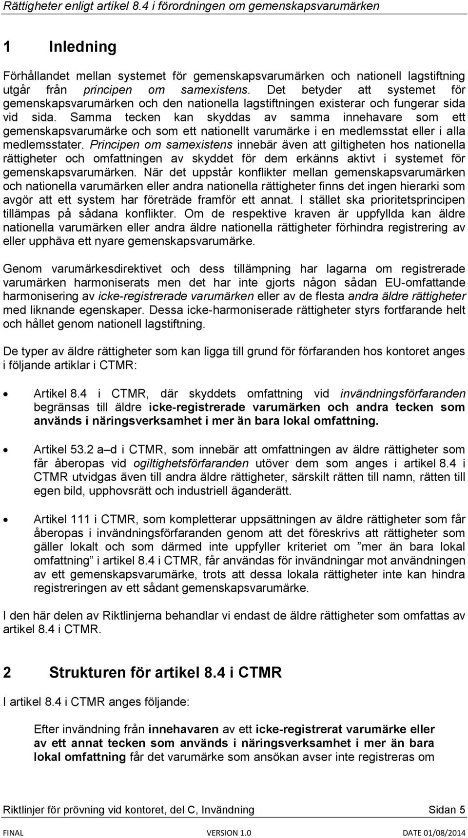 Samma tecken kan skyddas av samma innehavare som ett gemenskapsvarumärke och som ett nationellt varumärke i en medlemsstat eller i alla medlemsstater.